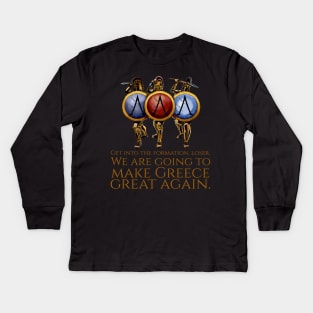 Get into the formation, loser. We are going to make Greece great again. - Ancient Greek Spartan Hoplites Kids Long Sleeve T-Shirt